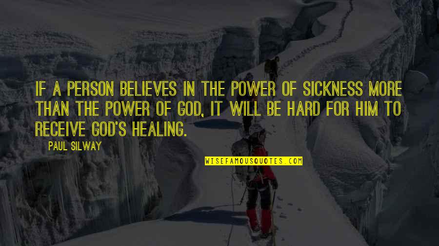 Sickness Healing Quotes By Paul Silway: If a person believes in the power of Sickness Healing Quotes By Paul Silway: If a person believes in the power of