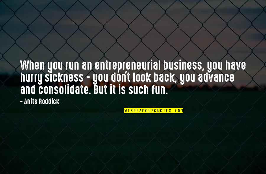 Sickness Quotes By Anita Roddick: When you run an entrepreneurial business, you have