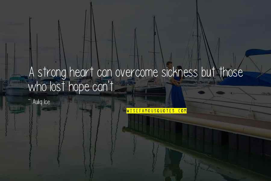 Sickness Quotes By Auliq Ice: A strong heart can overcome sickness but those