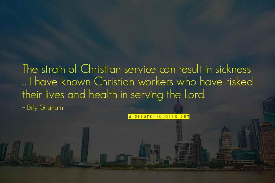 Sickness Quotes By Billy Graham: The strain of Christian service can result in
