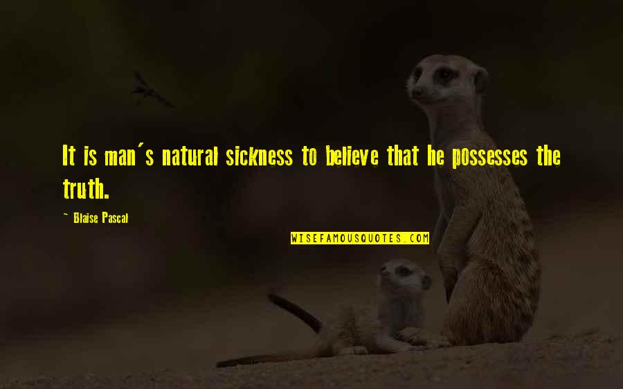 Sickness Quotes By Blaise Pascal: It is man's natural sickness to believe that