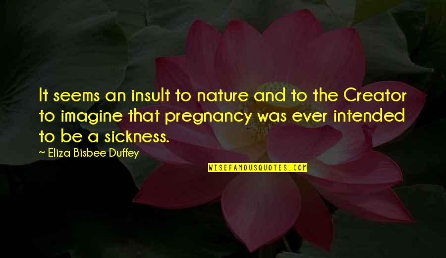 Sickness Quotes By Eliza Bisbee Duffey: It seems an insult to nature and to