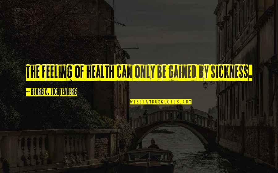 Sickness Quotes By Georg C. Lichtenberg: The feeling of health can only be gained