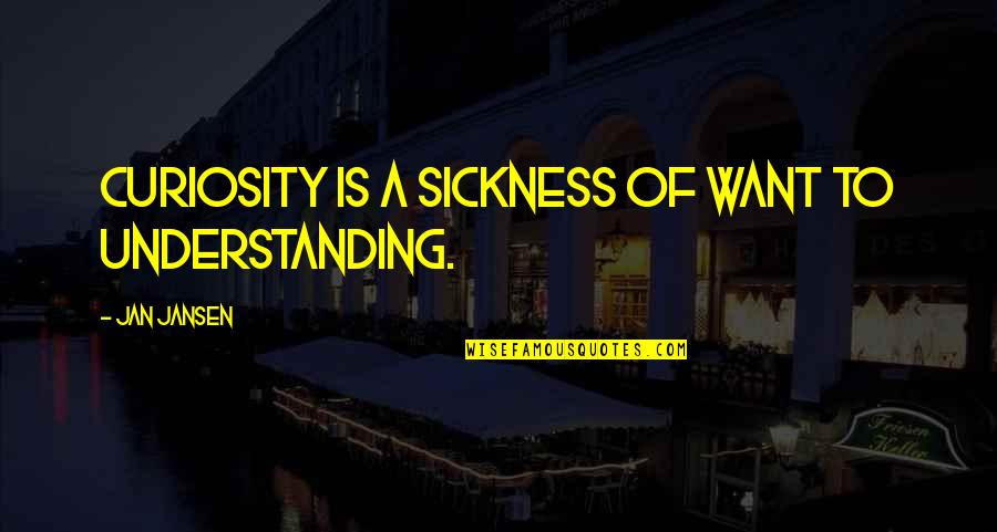 Sickness Quotes By Jan Jansen: Curiosity is a sickness of want to understanding.