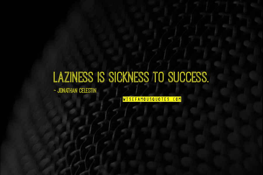 Sickness Quotes By Jonathan Celestin: Laziness is sickness to success.