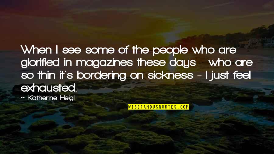 Sickness Quotes By Katherine Heigl: When I see some of the people who