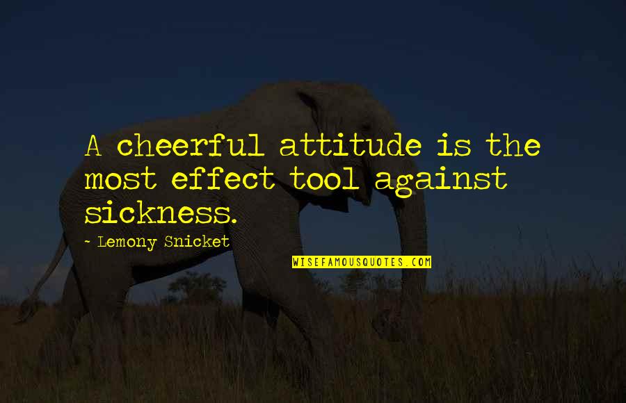 Sickness Quotes By Lemony Snicket: A cheerful attitude is the most effect tool