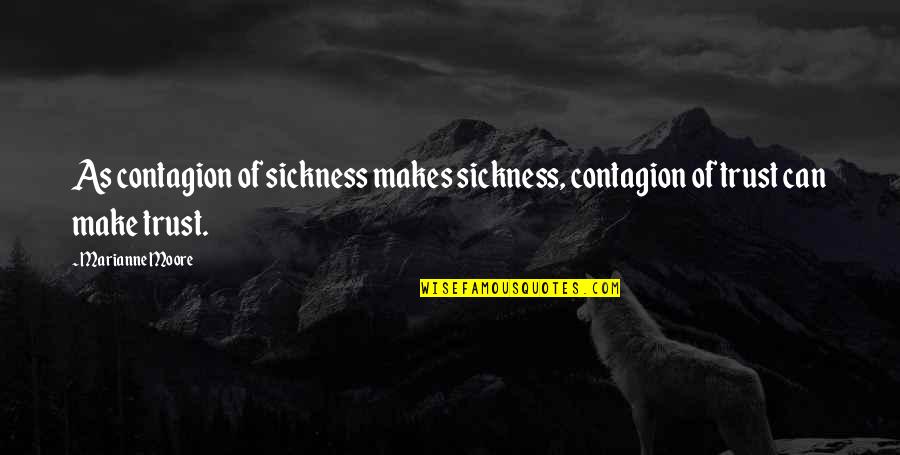 Sickness Quotes By Marianne Moore: As contagion of sickness makes sickness, contagion of