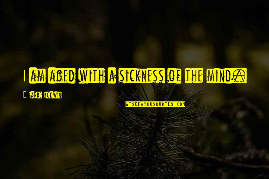 Sickness Quotes By Parke Godwin: I am aged with a sickness of the