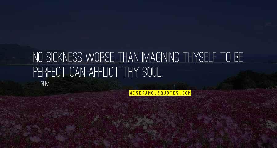 Sickness Quotes By Rumi: No sickness worse than imagining thyself to be