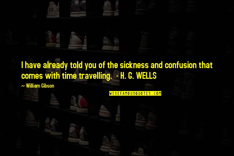 Sickness Quotes By William Gibson: I have already told you of the sickness