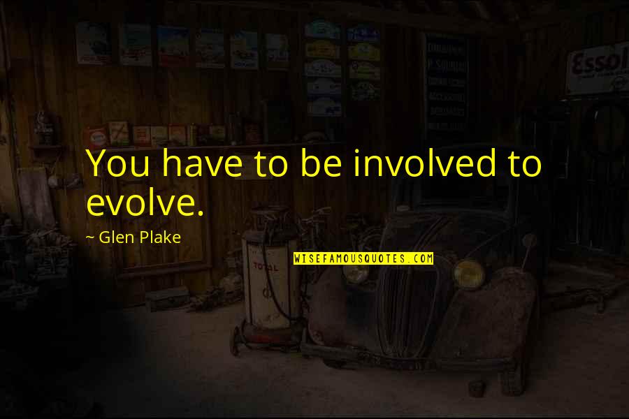 Sickness Tagalog Quotes By Glen Plake: You have to be involved to evolve.