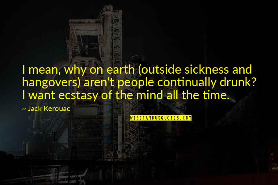 Sickness The Quotes By Jack Kerouac: I mean, why on earth (outside sickness and Sickness The Quotes By Jack Kerouac: I mean, why on earth (outside sickness and