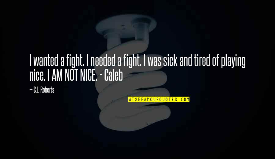 Sick'ning Quotes By C.J. Roberts: I wanted a fight. I needed a fight.