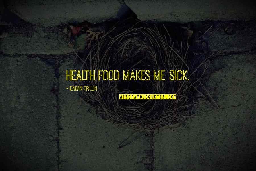 Sick'ning Quotes By Calvin Trillin: Health food makes me sick.