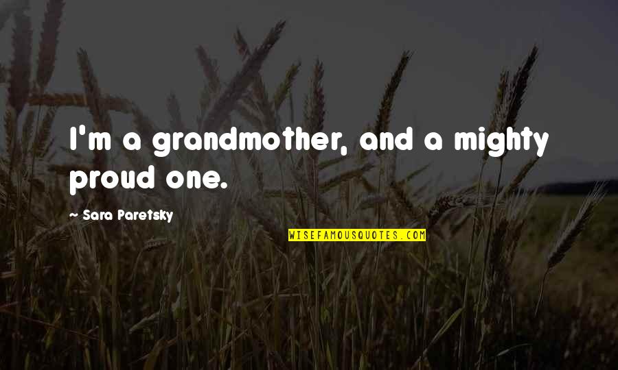 Sickos Haha Quotes By Sara Paretsky: I'm a grandmother, and a mighty proud one.