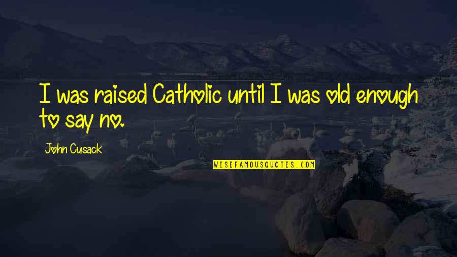 Sickos Meme Quotes By John Cusack: I was raised Catholic until I was old Sickos Meme Quotes By John Cusack: I was raised Catholic until I was old