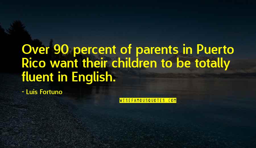 Sickos Quotes By Luis Fortuno: Over 90 percent of parents in Puerto Rico