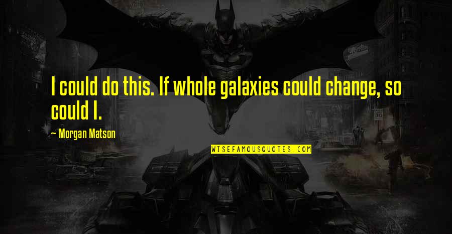 Sickroom Trapeze Quotes By Morgan Matson: I could do this. If whole galaxies could