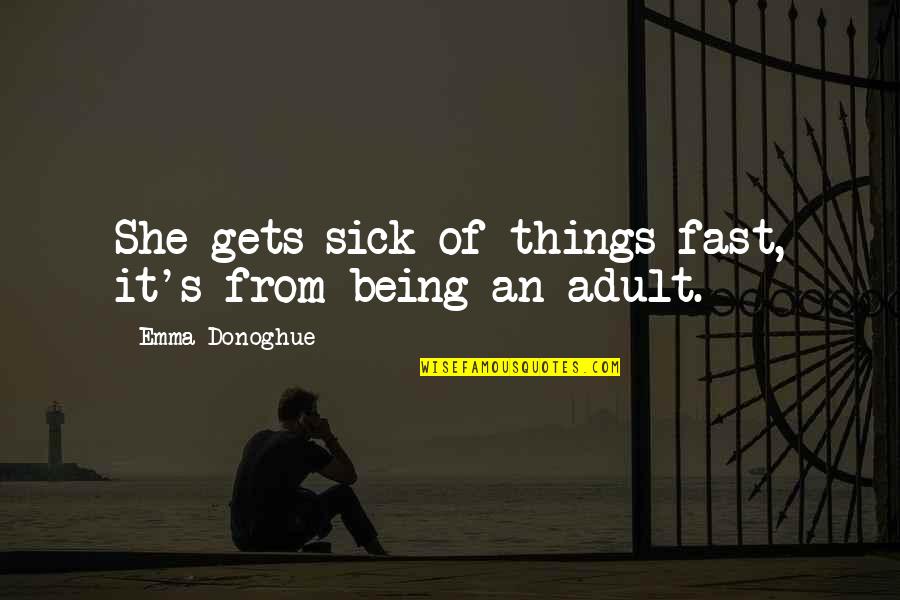 Sick's Quotes By Emma Donoghue: She gets sick of things fast, it's from