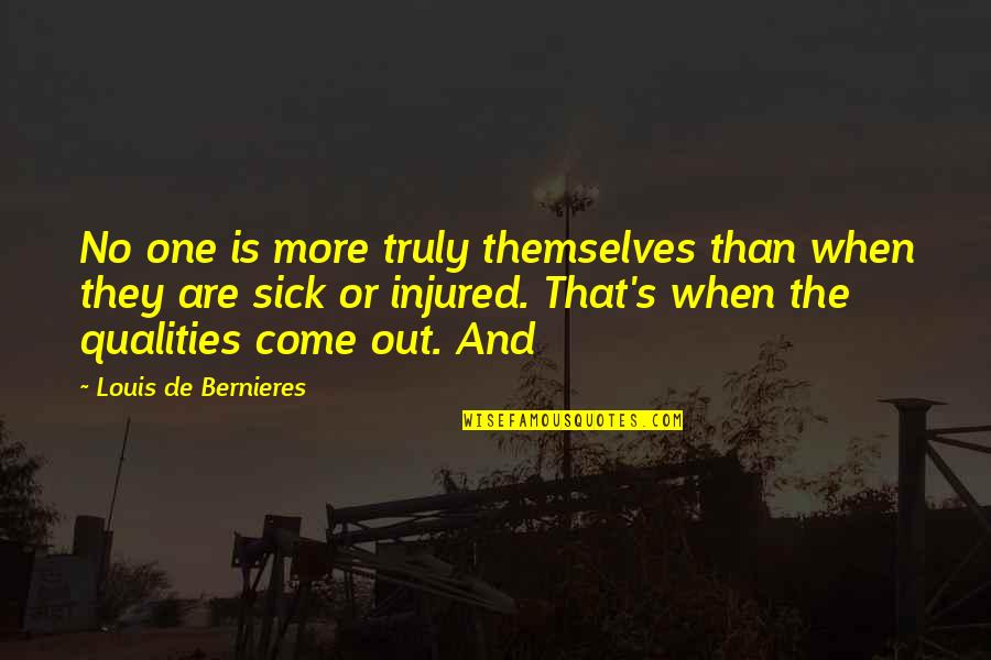 Sick's Quotes By Louis De Bernieres: No one is more truly themselves than when Sick's Quotes By Louis De Bernieres: No one is more truly themselves than when