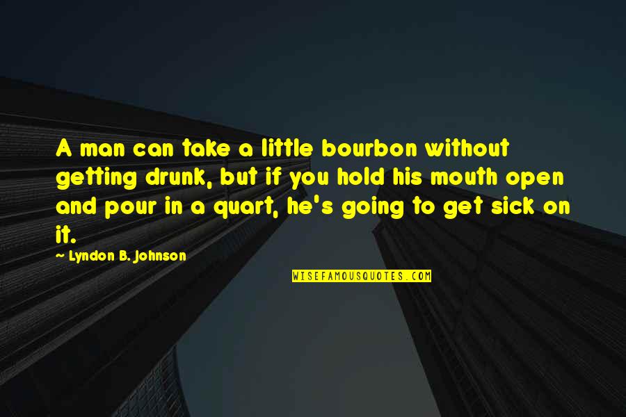 Sick's Quotes By Lyndon B. Johnson: A man can take a little bourbon without Sick's Quotes By Lyndon B. Johnson: A man can take a little bourbon without