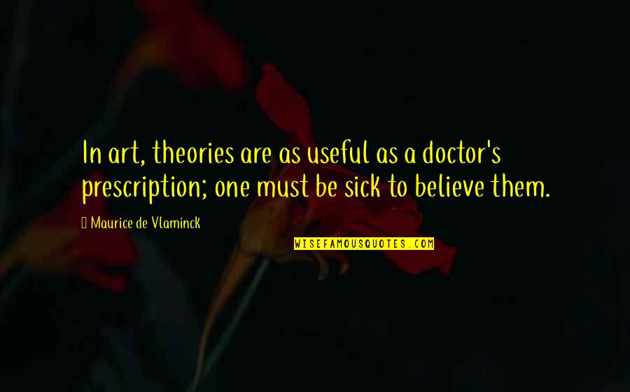 Sick's Quotes By Maurice De Vlaminck: In art, theories are as useful as a