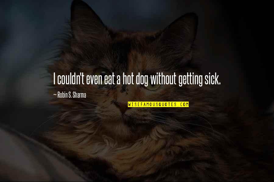 Sick's Quotes By Robin S. Sharma: I couldn't even eat a hot dog without