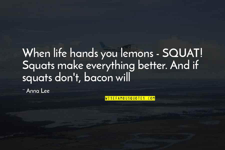 Sicne Quotes By Anna Lee: When life hands you lemons - SQUAT! Squats