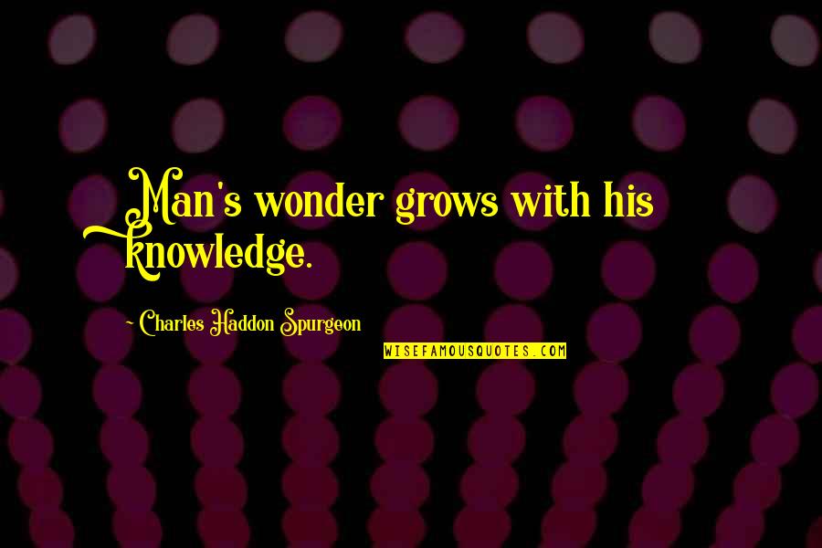 Sicodelico Wrestler Quotes By Charles Haddon Spurgeon: Man's wonder grows with his knowledge.