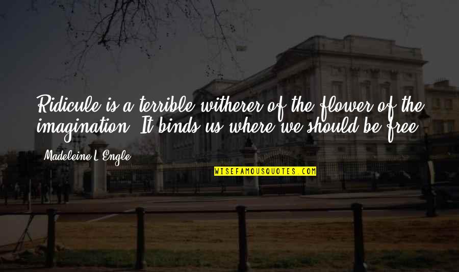 Sicoli And Sons Quotes By Madeleine L'Engle: Ridicule is a terrible witherer of the flower Sicoli And Sons Quotes By Madeleine L'Engle: Ridicule is a terrible witherer of the flower