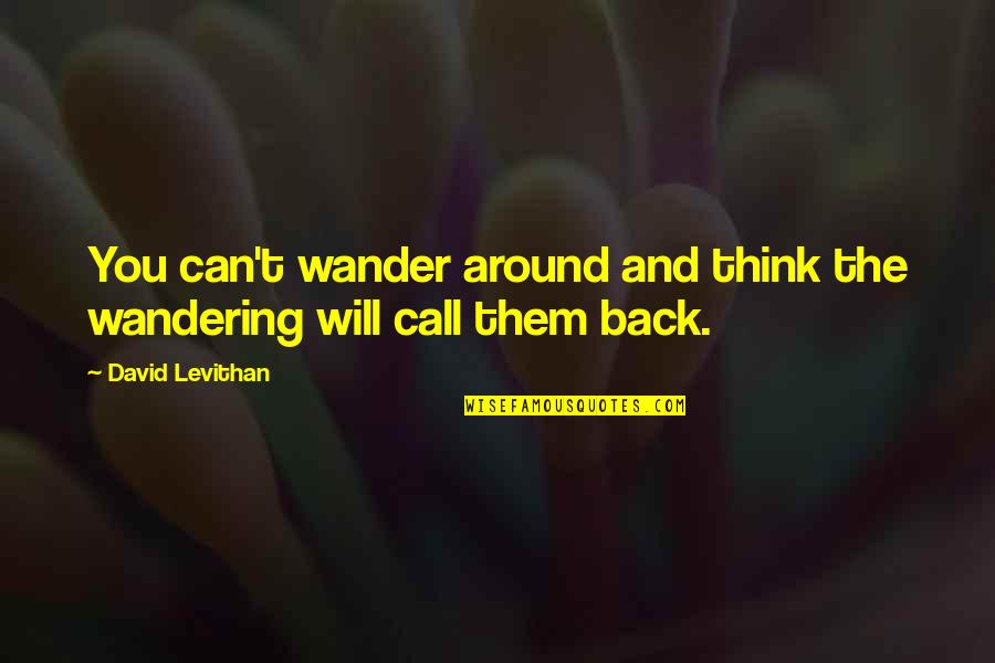 Sicot 2020 Quotes By David Levithan: You can't wander around and think the wandering Sicot 2020 Quotes By David Levithan: You can't wander around and think the wandering
