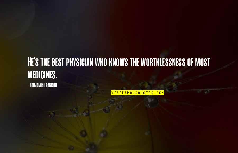 Sicoval Labege Quotes By Benjamin Franklin: He's the best physician who knows the worthlessness Sicoval Labege Quotes By Benjamin Franklin: He's the best physician who knows the worthlessness