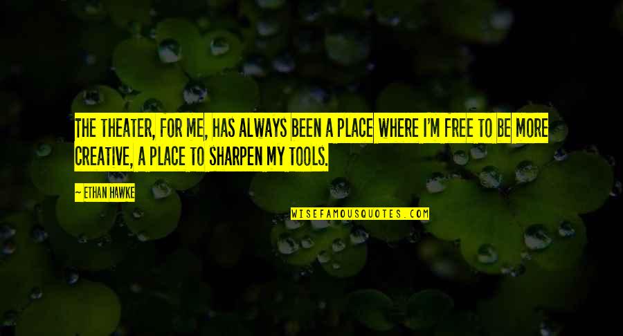 Sicoval Labege Quotes By Ethan Hawke: The theater, for me, has always been a Sicoval Labege Quotes By Ethan Hawke: The theater, for me, has always been a