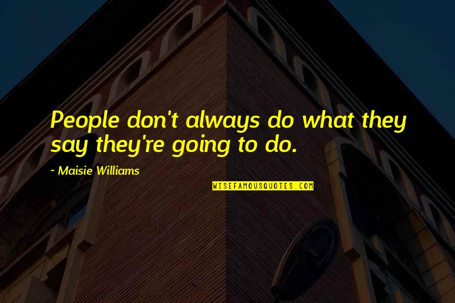 Sicoval Labege Quotes By Maisie Williams: People don't always do what they say they're Sicoval Labege Quotes By Maisie Williams: People don't always do what they say they're