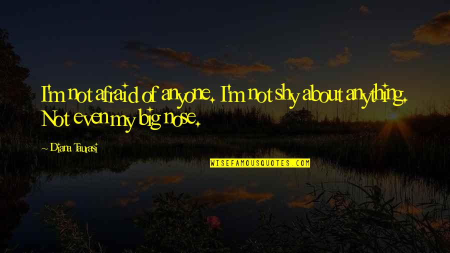 Siculus Diodorus Quotes By Diana Taurasi: I'm not afraid of anyone. I'm not shy