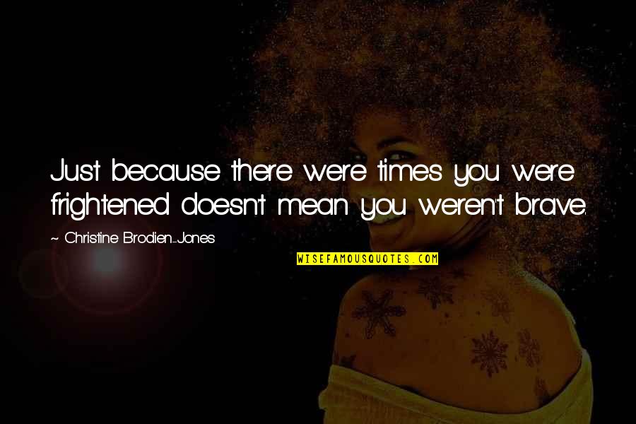Sicuranza Quotes By Christine Brodien-Jones: Just because there were times you were frightened