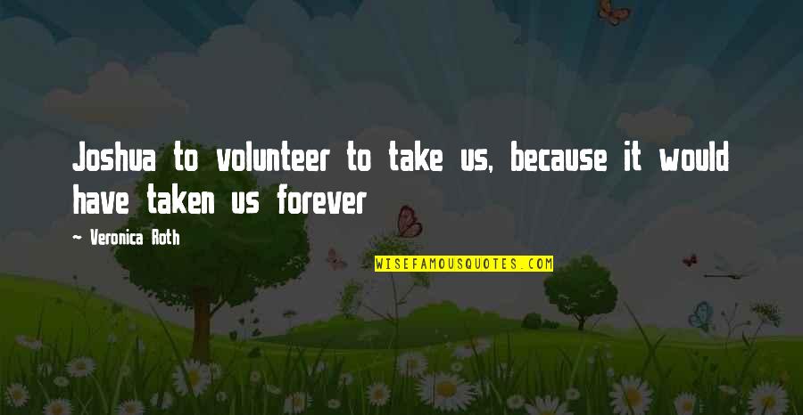 Sicuro Security Quotes By Veronica Roth: Joshua to volunteer to take us, because it