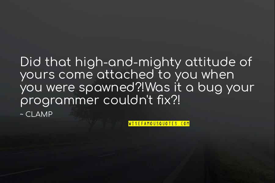 Sicus Pacus Quotes By CLAMP: Did that high-and-mighty attitude of yours come attached Sicus Pacus Quotes By CLAMP: Did that high-and-mighty attitude of yours come attached