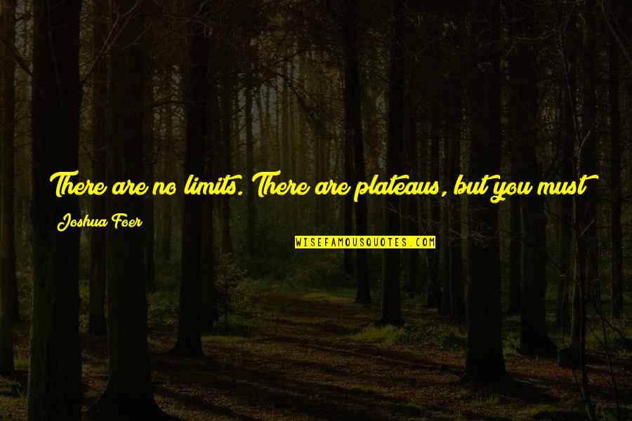 Sicute Quotes By Joshua Foer: There are no limits. There are plateaus, but Sicute Quotes By Joshua Foer: There are no limits. There are plateaus, but