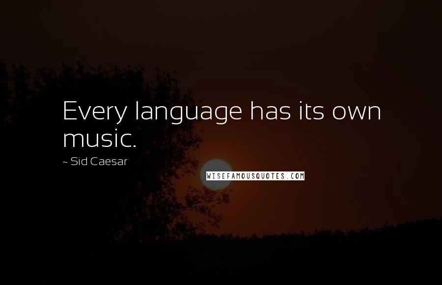 Sid Caesar quotes: Every language has its own music.