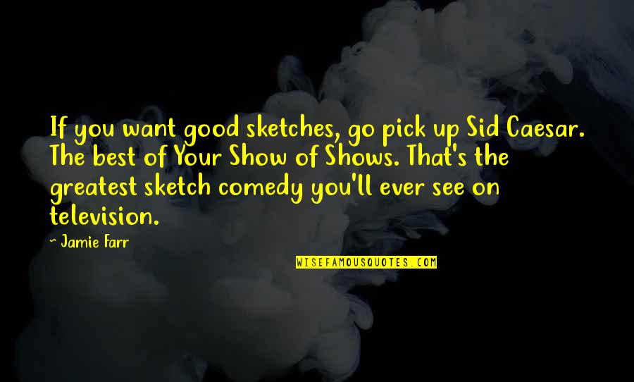 Sid Caesar Quotes By Jamie Farr: If you want good sketches, go pick up