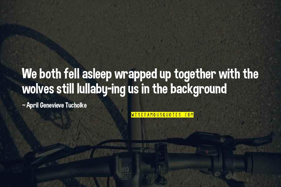 Sid Fleischman Quotes By April Genevieve Tucholke: We both fell asleep wrapped up together with