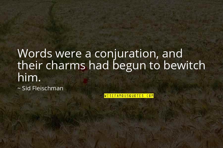 Sid Fleischman Quotes By Sid Fleischman: Words were a conjuration, and their charms had