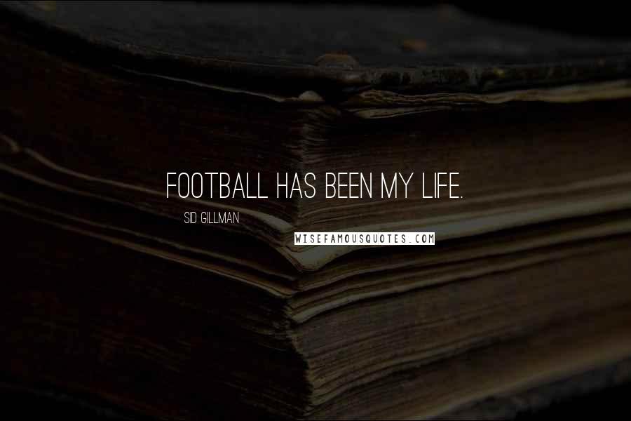 Sid Gillman quotes: Football has been my life.