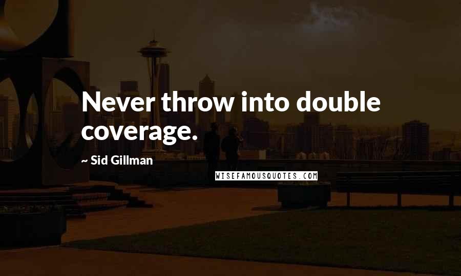 Sid Gillman quotes: Never throw into double coverage.