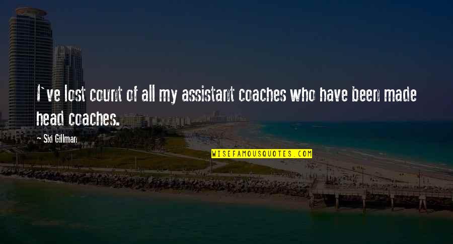 Sid Gillman Quotes By Sid Gillman: I've lost count of all my assistant coaches