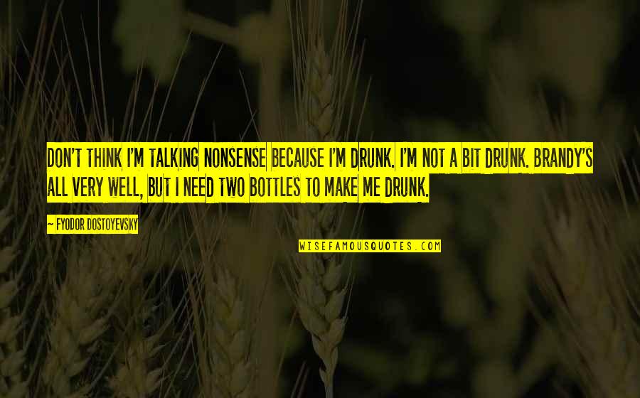 Sid Grauman Quotes By Fyodor Dostoyevsky: Don't think I'm talking nonsense because I'm drunk. Sid Grauman Quotes By Fyodor Dostoyevsky: Don't think I'm talking nonsense because I'm drunk.