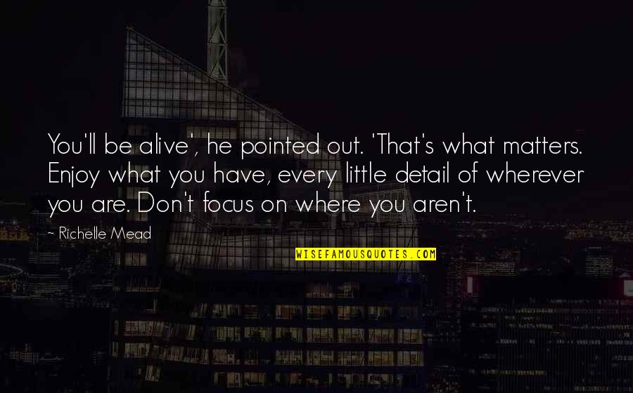 Sid Hatfield Quotes By Richelle Mead: You'll be alive', he pointed out. 'That's what