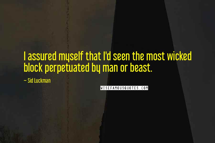 Sid Luckman quotes: I assured myself that I'd seen the most wicked block perpetuated by man or beast.